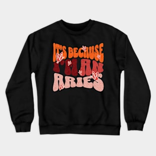 It's Because I'm An Aries Zodiac Retro Birthday Crewneck Sweatshirt